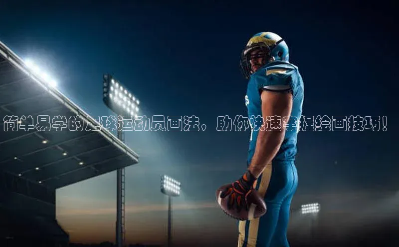 新宝gg—创造奇迹登录顺丰简单易学的足球运动员画法，助你快速掌握绘画技巧！