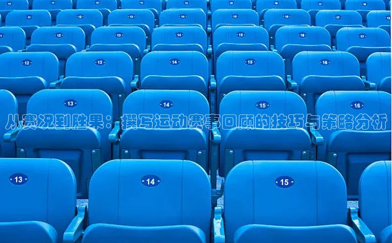 新宝gg娱乐 云创智行从赛况到胜果：撰写运动赛事回顾的技巧与策略分析