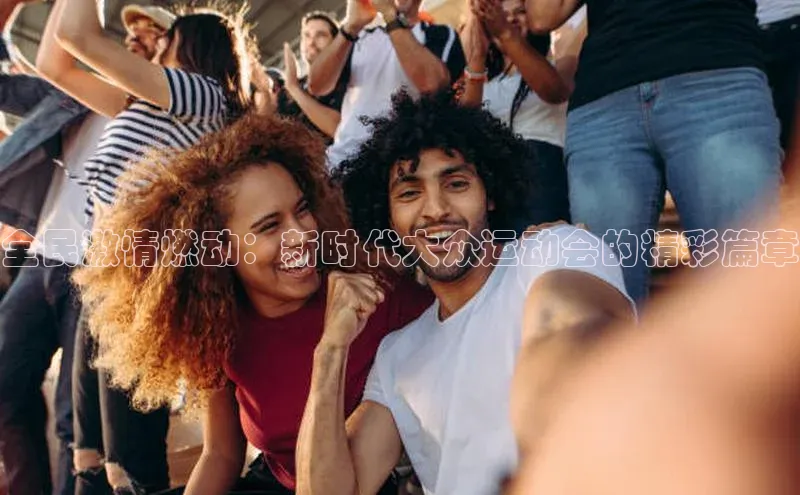 新宝gg创造奇迹登录入口网址慧博云通全民激情燃动：新时代大众运动会的精彩篇章