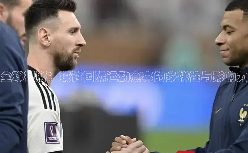 新宝gg—创造奇迹登录百度智能门户全球视野：探讨国际运动赛事的多样性与影响力