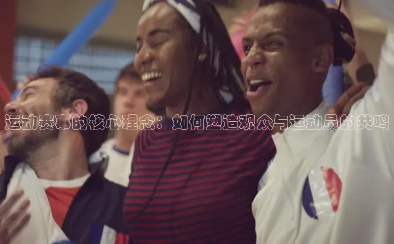 运动赛事的核心理念：如何塑造观众与运动员的共鸣