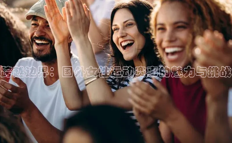 跨越边界：国外女性运动赛事的魅力与挑战