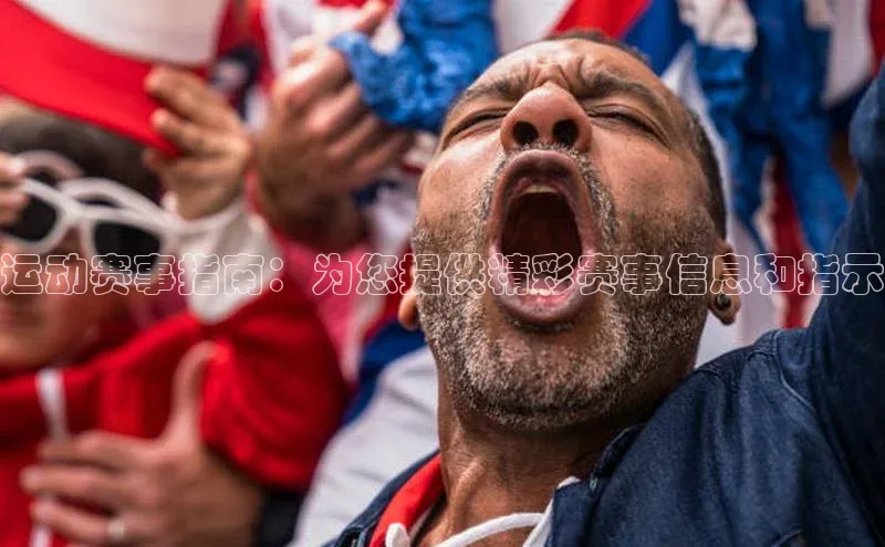 运动赛事指南：为您提供精彩赛事信息和指示