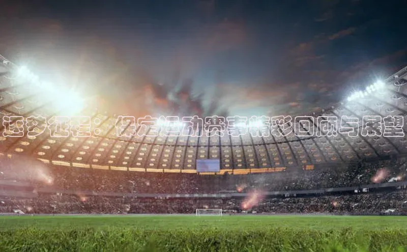 逐梦征程：保定运动赛事精彩回顾与展望