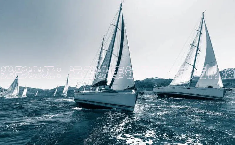 光影赛场：运动赛事镜头的魅力与内涵