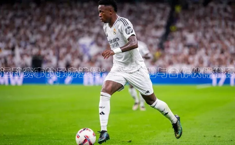 运动赛事的承办选择：最佳场地与合作伙伴推荐