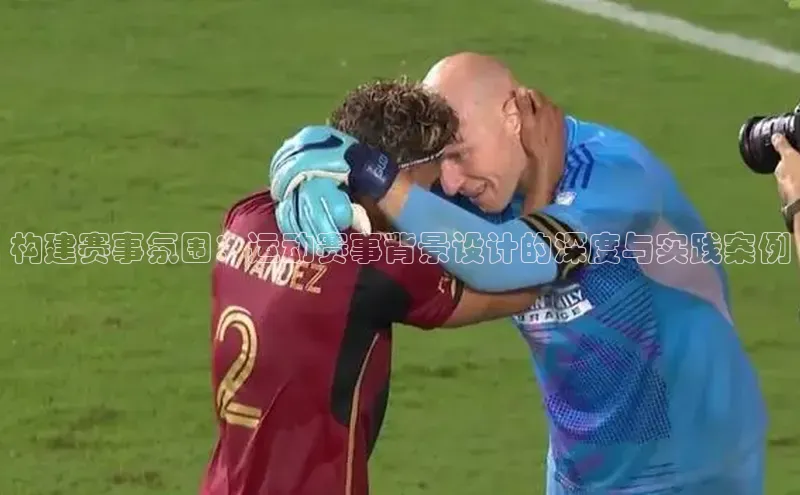 构建赛事氛围：运动赛事背景设计的深度与实践案例