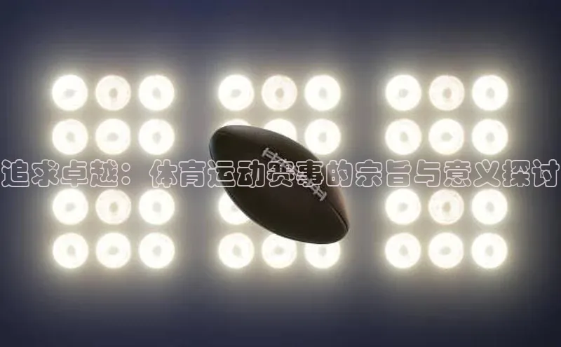 追求卓越：体育运动赛事的宗旨与意义探讨