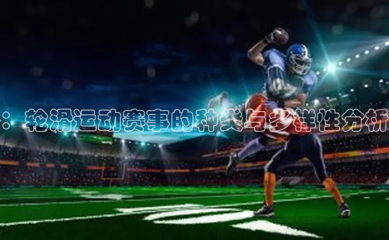 ：轮滑运动赛事的种类与多样性分析