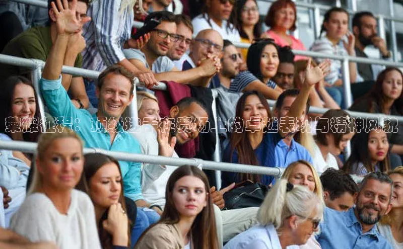 荣耀征程：顶级选手在赛场上的卓越表现与精神风貌