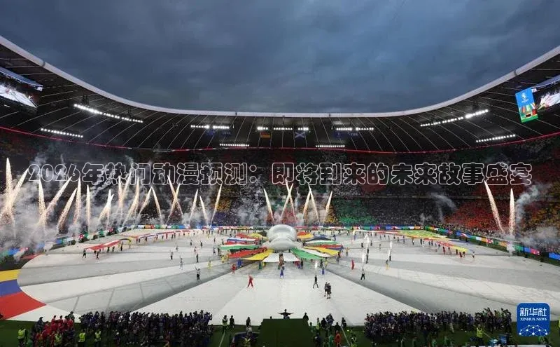 2026年热门动漫预测：即将到来的未来故事盛宴